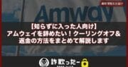 【知らずに入った人向け」アムウェイを辞めたい！クーリングオフ＆返金の方法をまとめて解説します